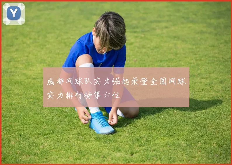 成都网球队实力崛起荣登全国网球实力排行榜第六位